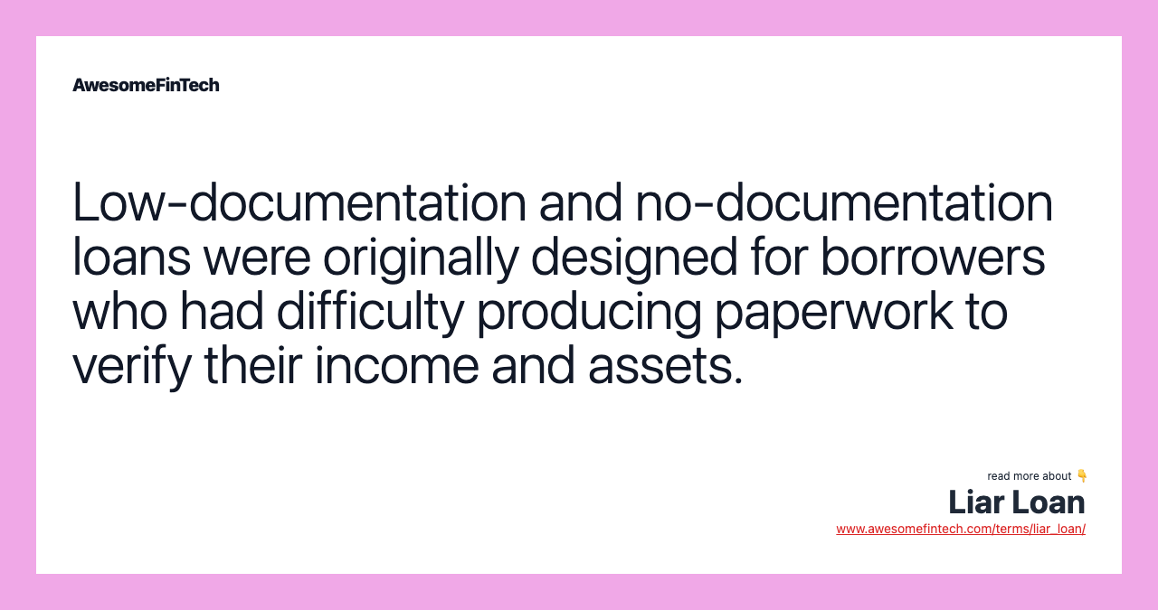 Low-documentation and no-documentation loans were originally designed for borrowers who had difficulty producing paperwork to verify their income and assets.