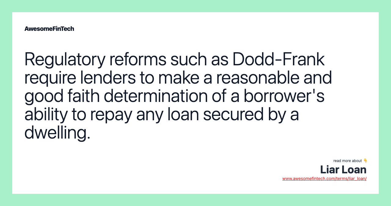 Regulatory reforms such as Dodd-Frank require lenders to make a reasonable and good faith determination of a borrower's ability to repay any loan secured by a dwelling.