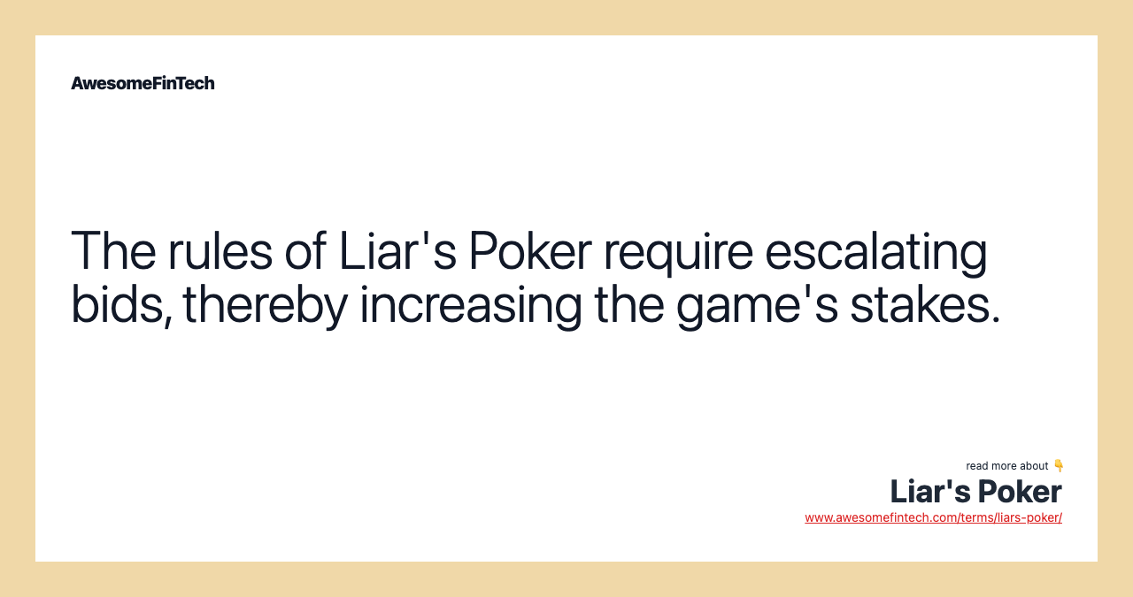 The rules of Liar's Poker require escalating bids, thereby increasing the game's stakes.