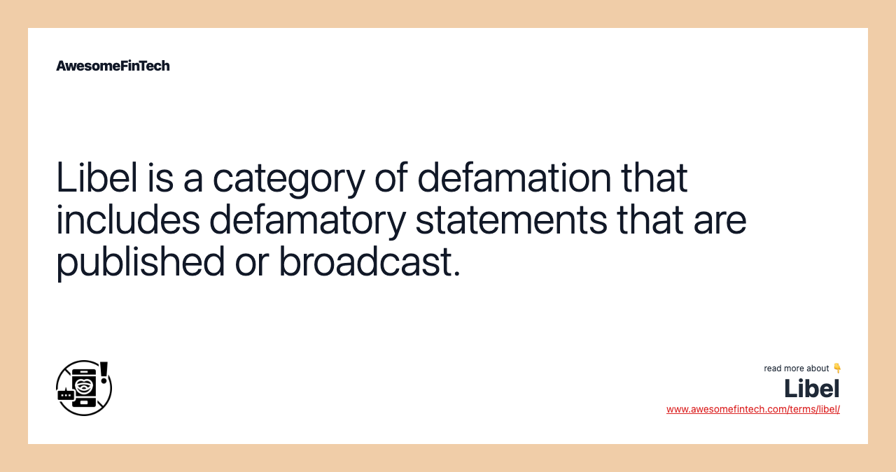 Libel is a category of defamation that includes defamatory statements that are published or broadcast.