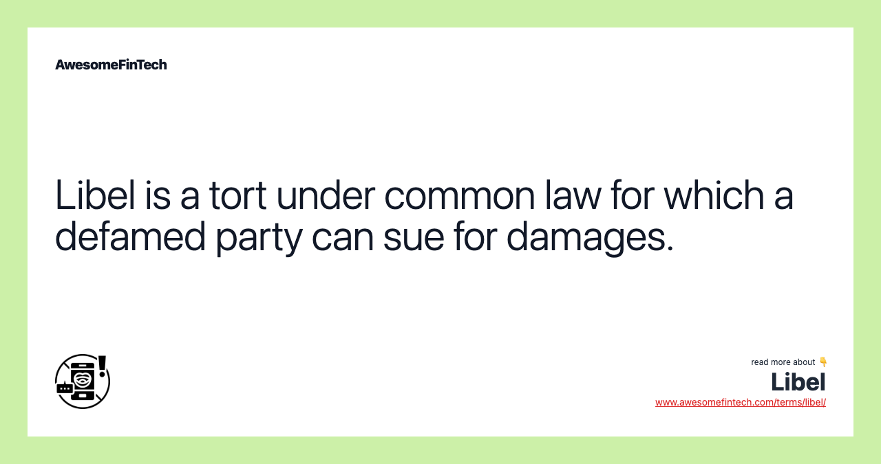 Libel is a tort under common law for which a defamed party can sue for damages.