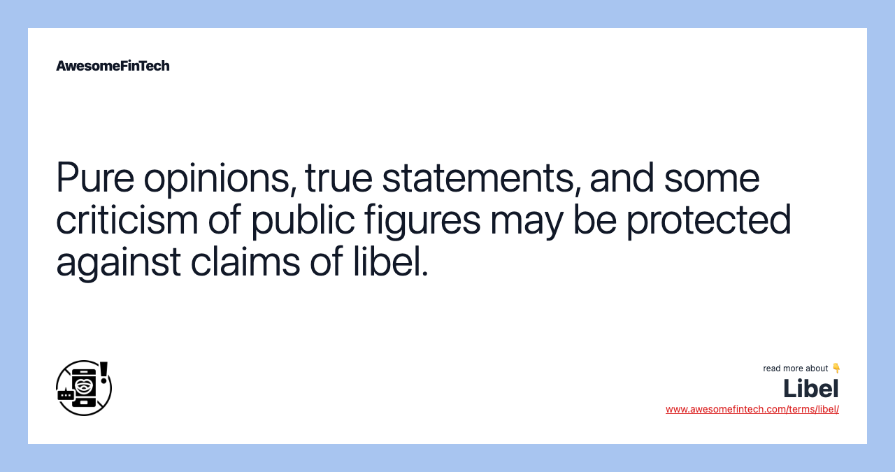 Pure opinions, true statements, and some criticism of public figures may be protected against claims of libel.