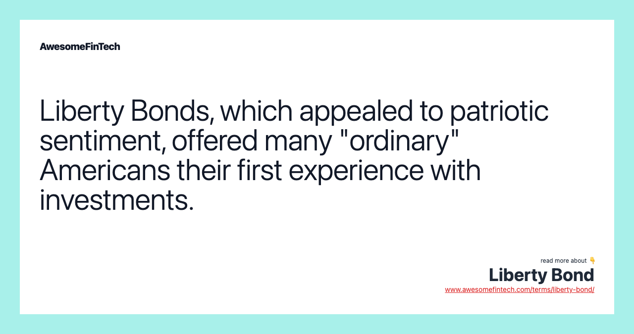 Liberty Bonds, which appealed to patriotic sentiment, offered many "ordinary" Americans their first experience with investments.
