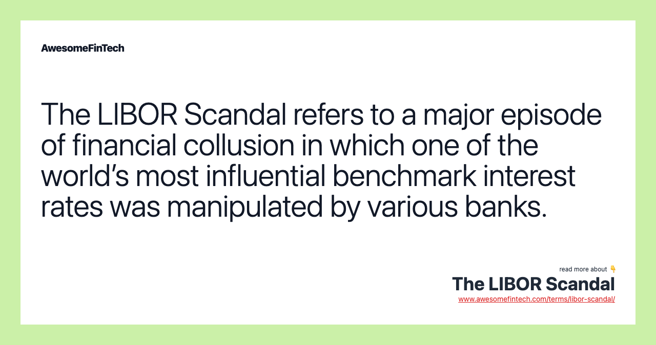 The LIBOR Scandal refers to a major episode of financial collusion in which one of the world’s most influential benchmark interest rates was manipulated by various banks.
