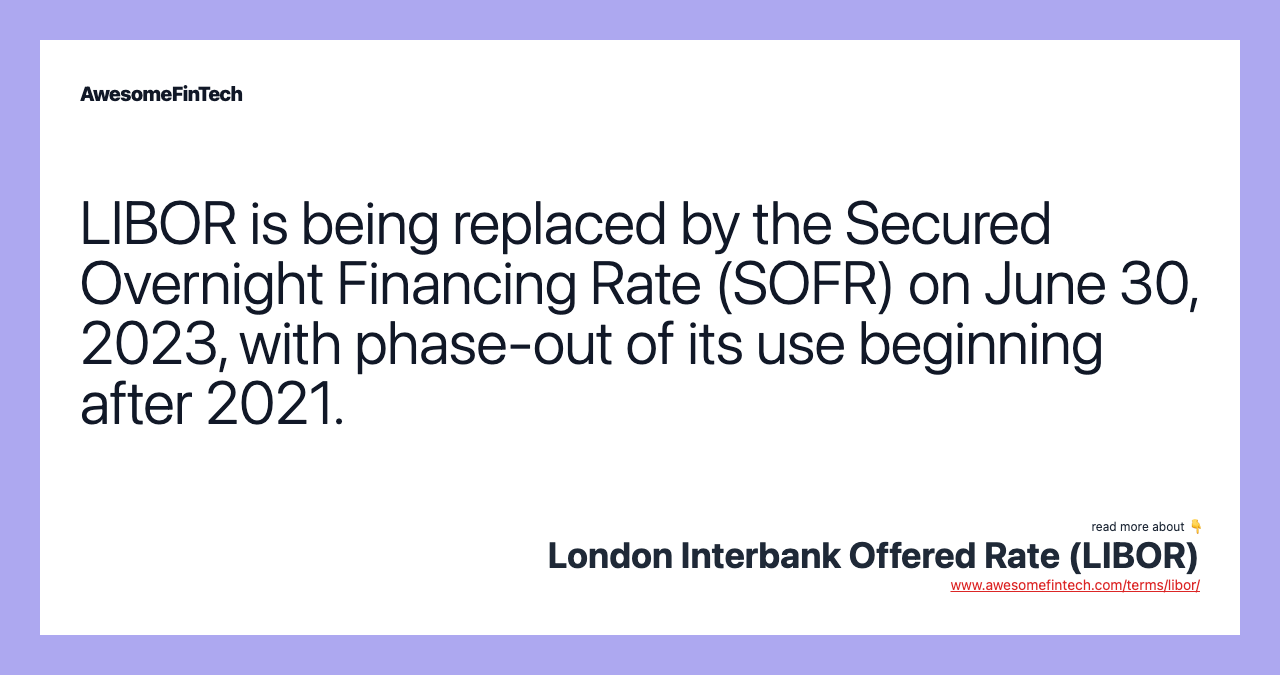 LIBOR is being replaced by the Secured Overnight Financing Rate (SOFR) on June 30, 2023, with phase-out of its use beginning after 2021.