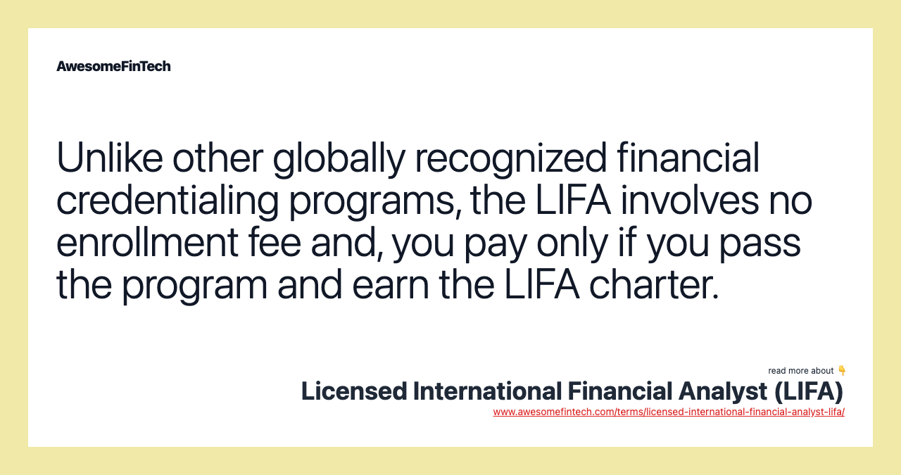 Unlike other globally recognized financial credentialing programs, the LIFA involves no enrollment fee and, you pay only if you pass the program and earn the LIFA charter.
