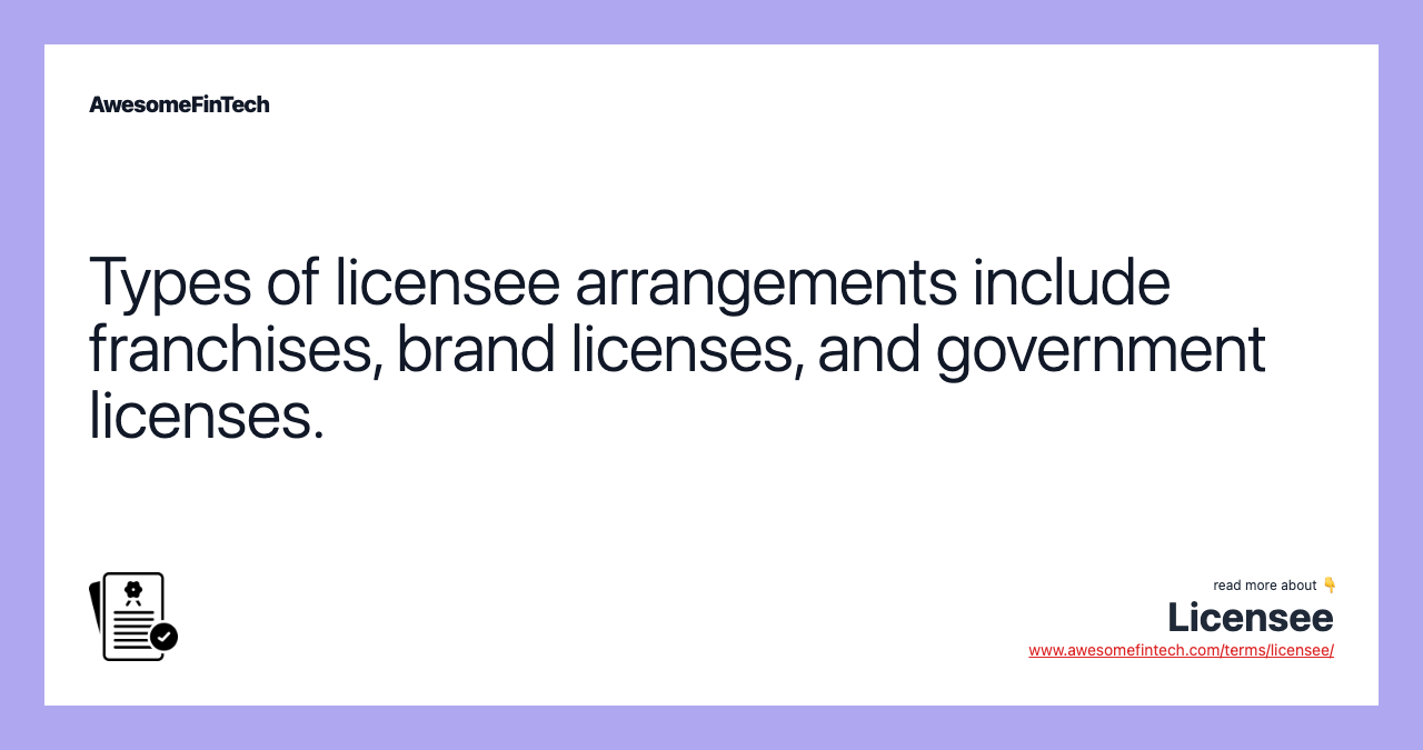 Types of licensee arrangements include franchises, brand licenses, and government licenses.