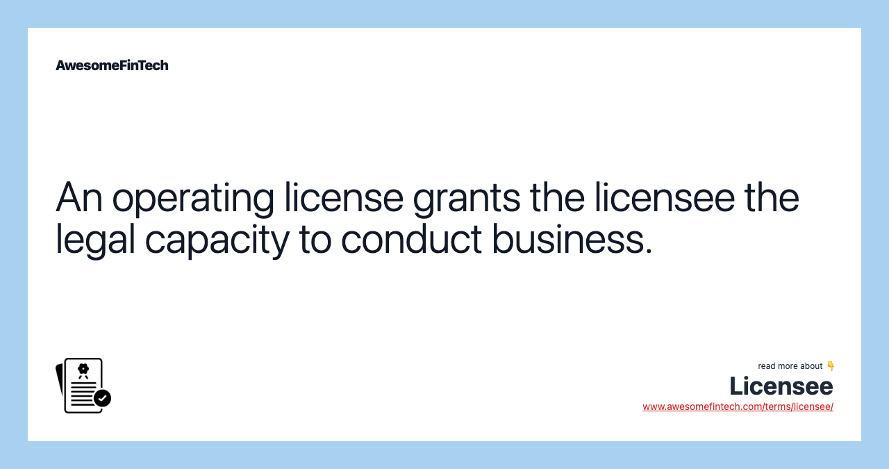 An operating license grants the licensee the legal capacity to conduct business.