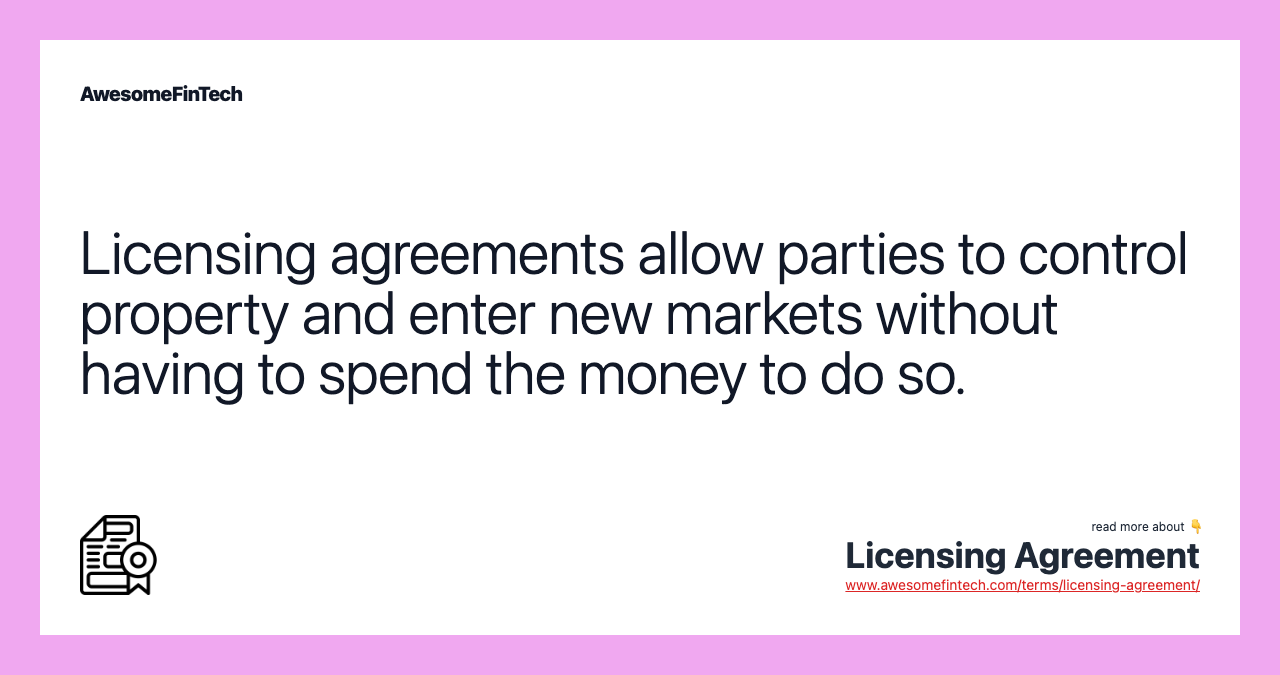 Licensing agreements allow parties to control property and enter new markets without having to spend the money to do so.