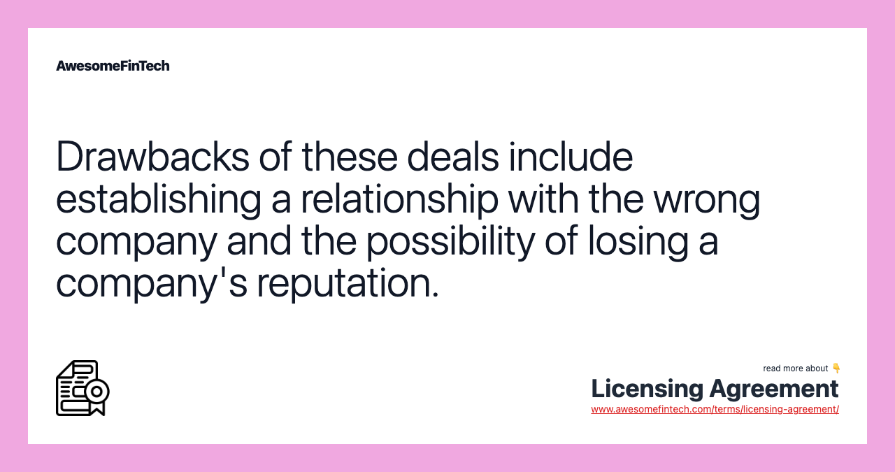 Drawbacks of these deals include establishing a relationship with the wrong company and the possibility of losing a company's reputation.