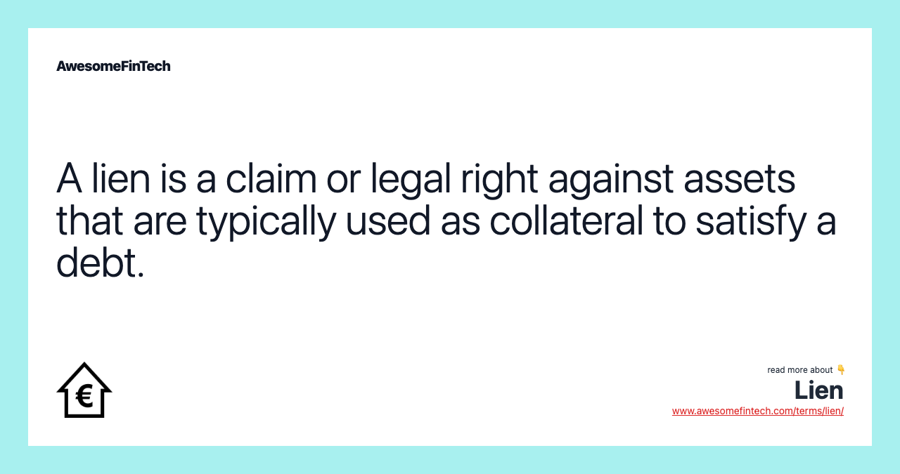 A lien is a claim or legal right against assets that are typically used as collateral to satisfy a debt.
