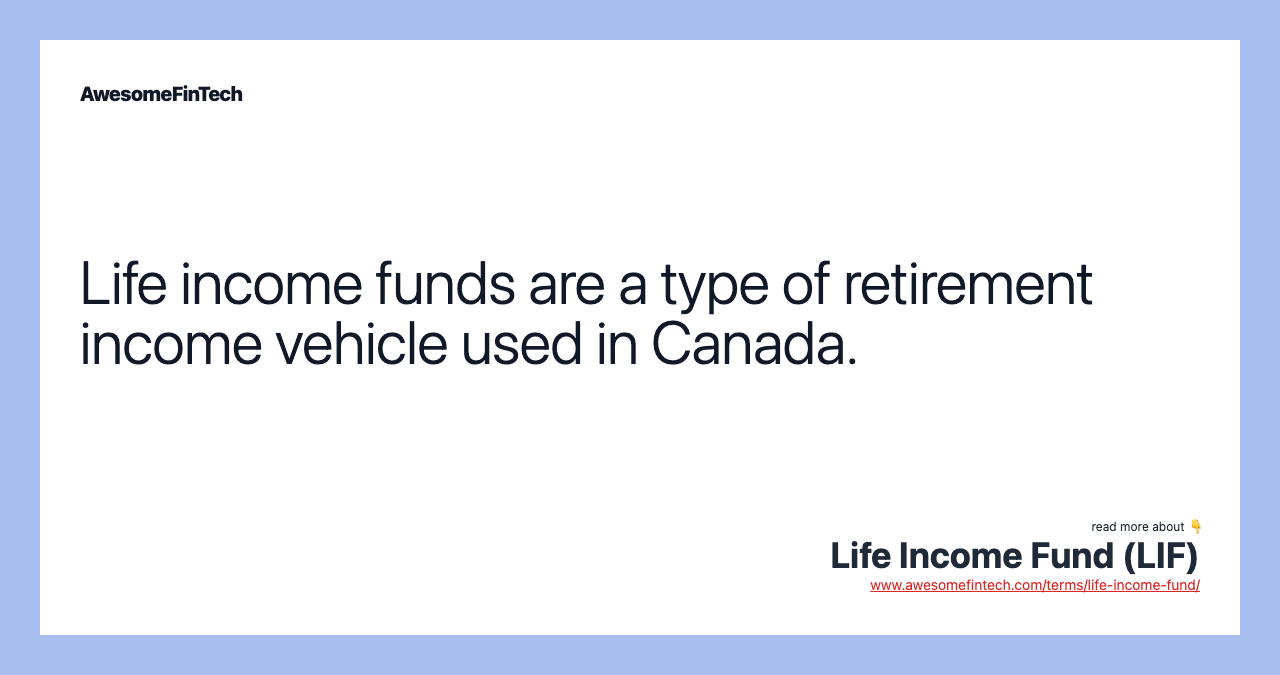 Life income funds are a type of retirement income vehicle used in Canada.