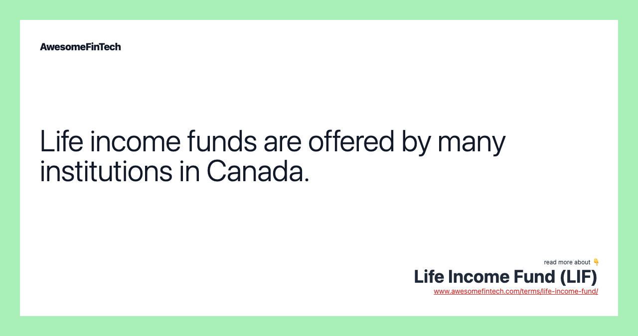 Life income funds are offered by many institutions in Canada.
