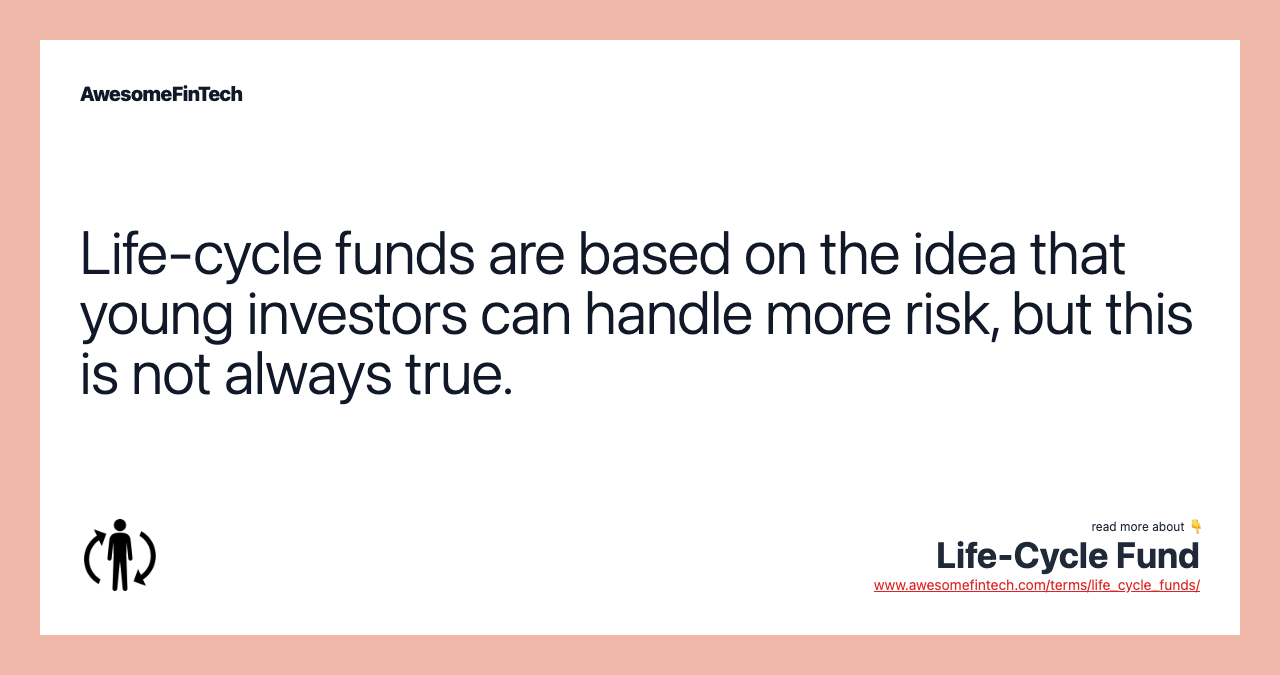 Life-cycle funds are based on the idea that young investors can handle more risk, but this is not always true.