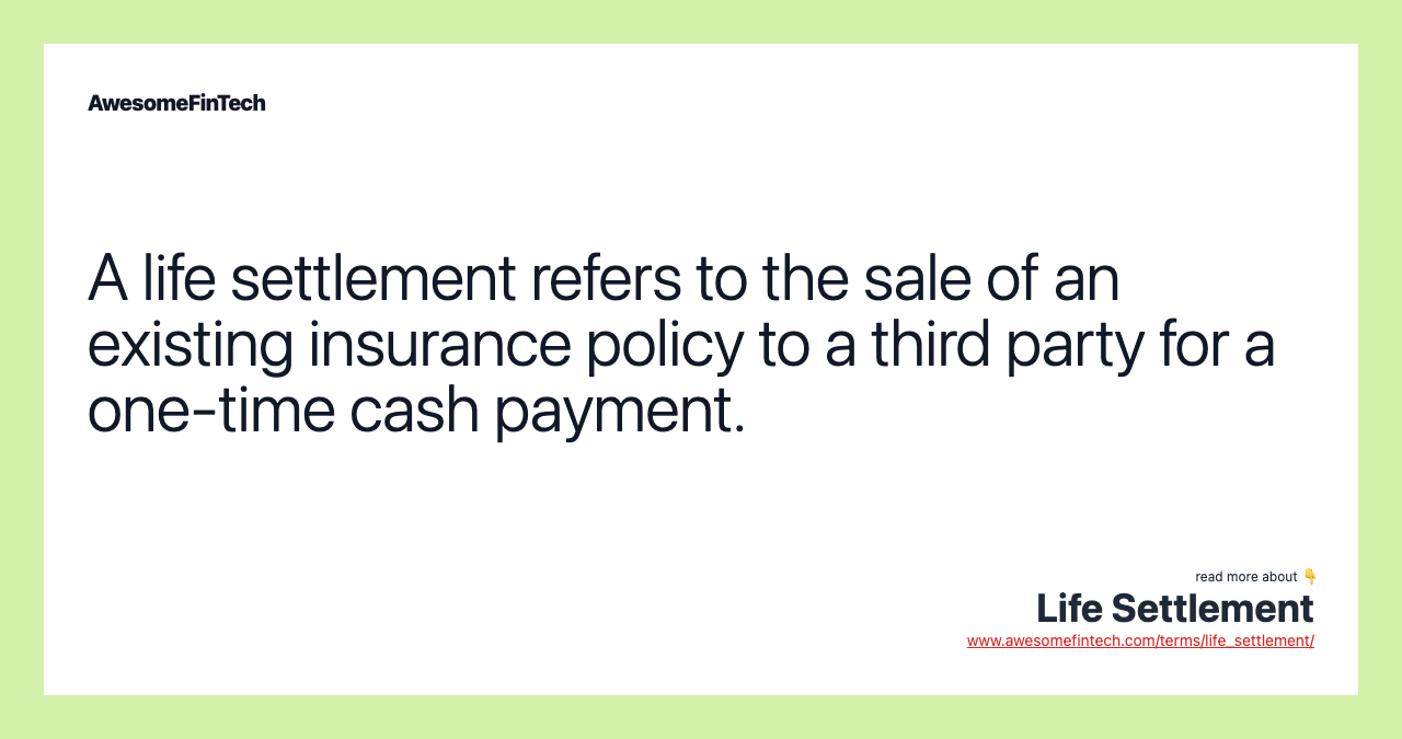 A life settlement refers to the sale of an existing insurance policy to a third party for a one-time cash payment.