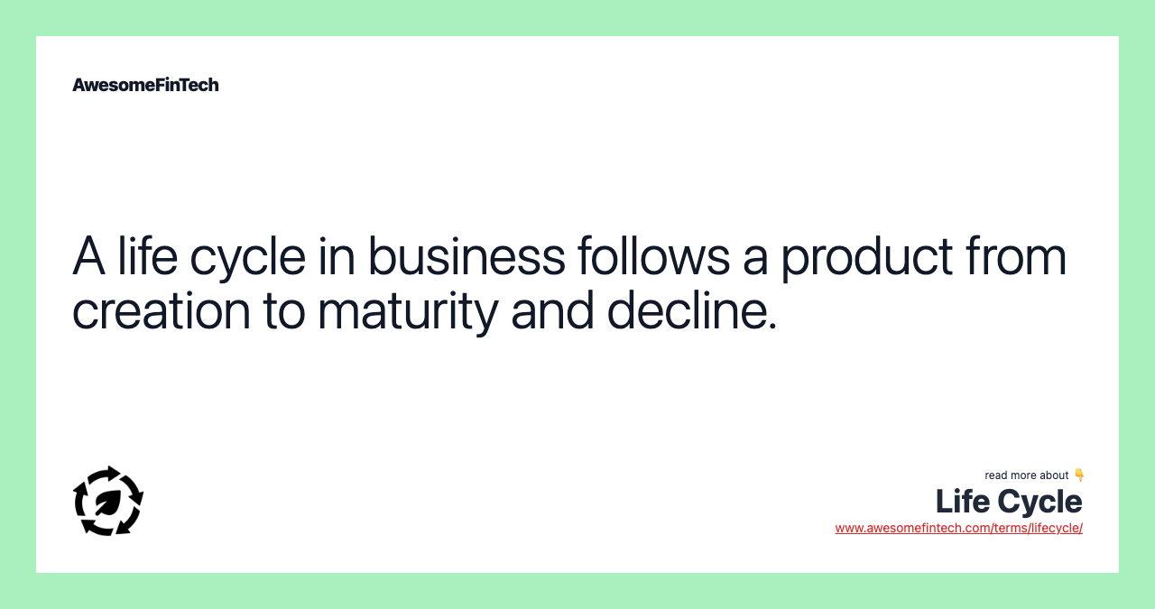 A life cycle in business follows a product from creation to maturity and decline.