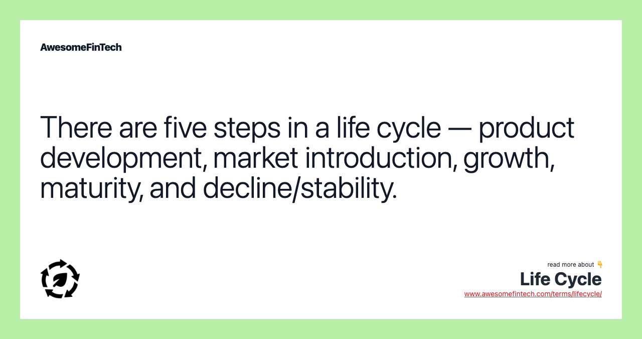 There are five steps in a life cycle — product development, market introduction, growth, maturity, and decline/stability.