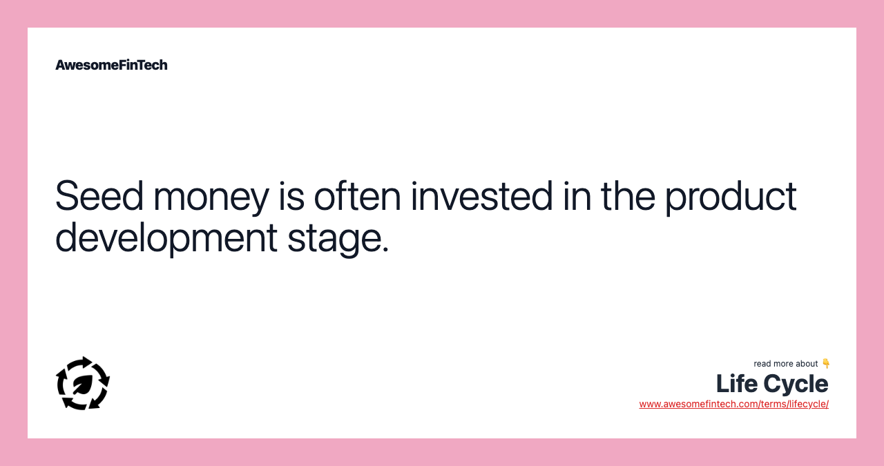 Seed money is often invested in the product development stage.