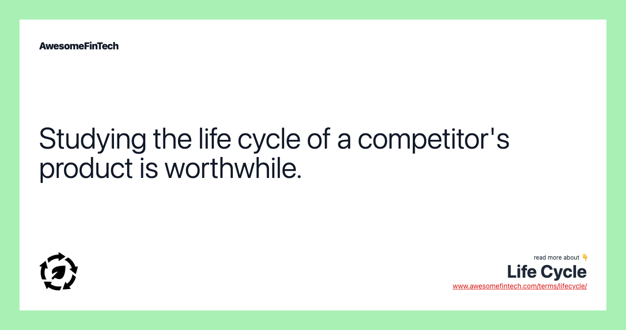 Studying the life cycle of a competitor's product is worthwhile.