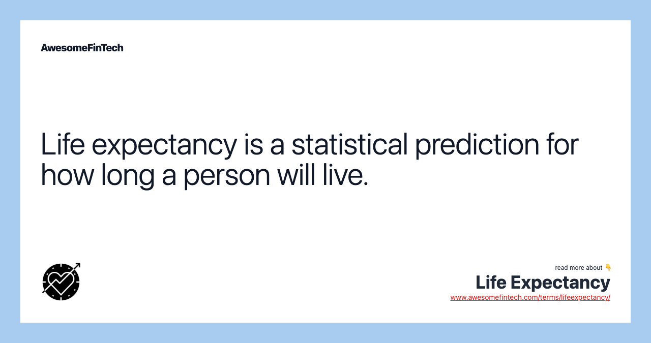 Life expectancy is a statistical prediction for how long a person will live.