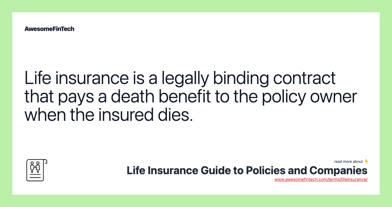 Life insurance is a legally binding contract that pays a death benefit to the policy owner when the insured dies.