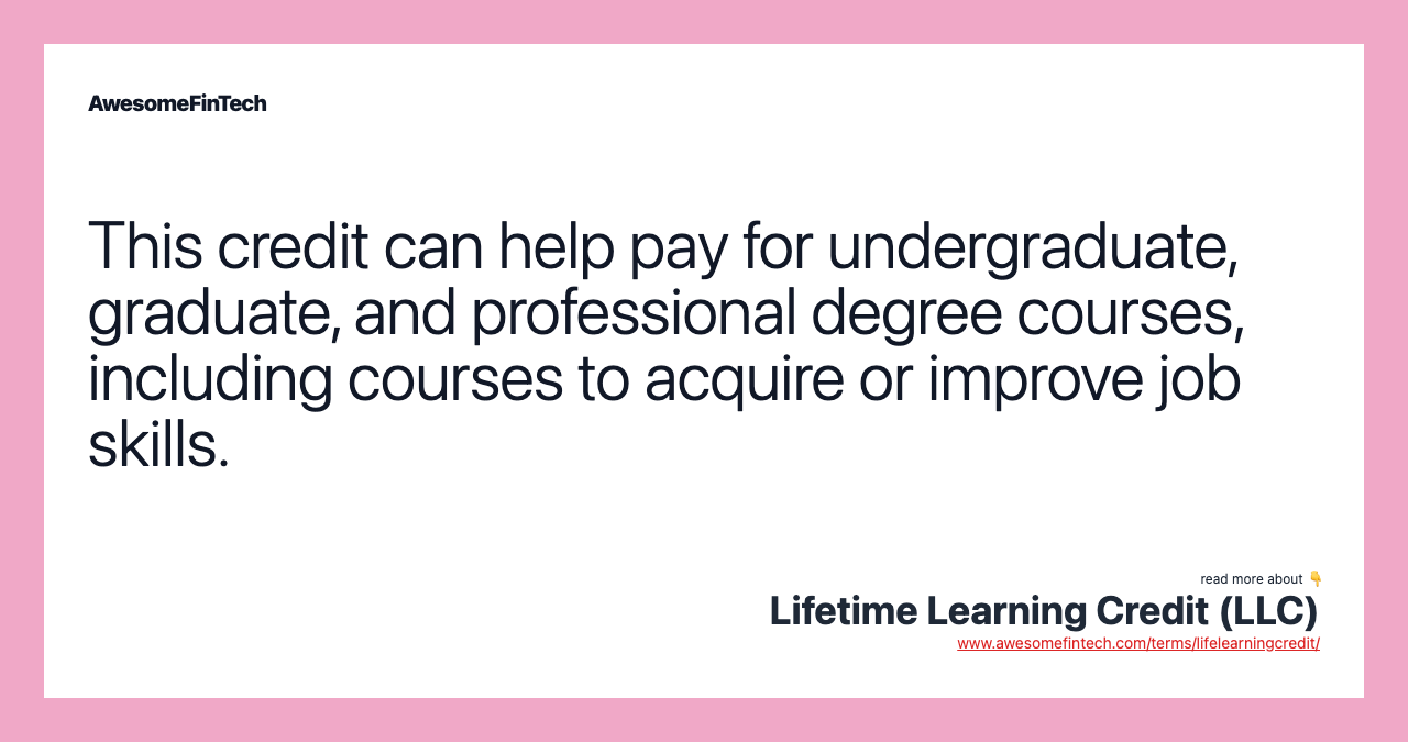 This credit can help pay for undergraduate, graduate, and professional degree courses, including courses to acquire or improve job skills.