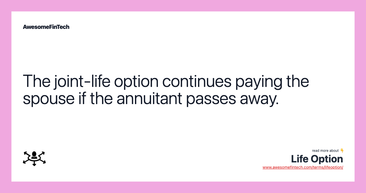 The joint-life option continues paying the spouse if the annuitant passes away.