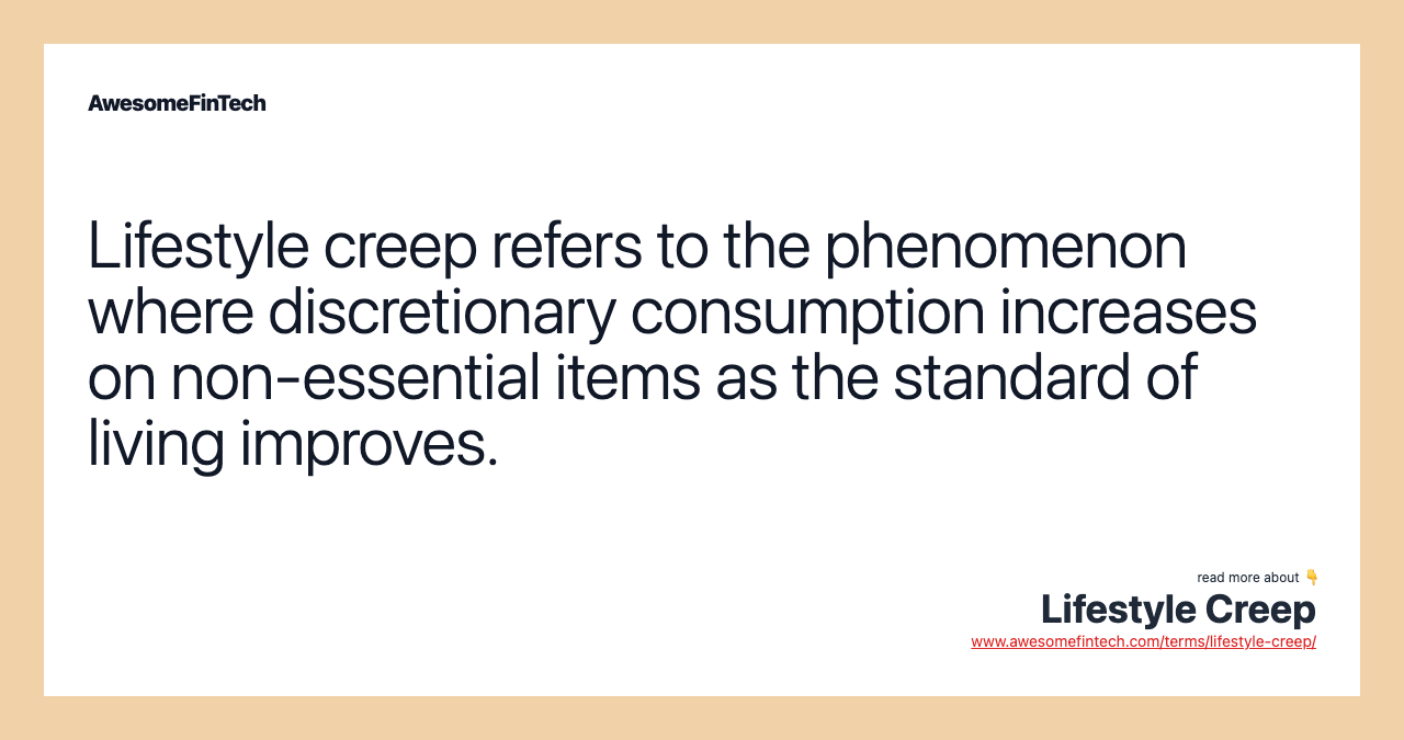 Lifestyle creep refers to the phenomenon where discretionary consumption increases on non-essential items as the standard of living improves.