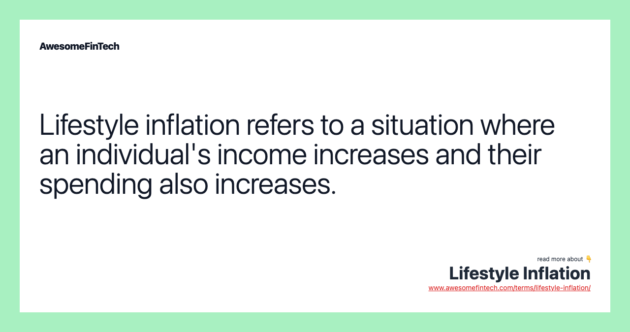 Lifestyle inflation refers to a situation where an individual's income increases and their spending also increases.