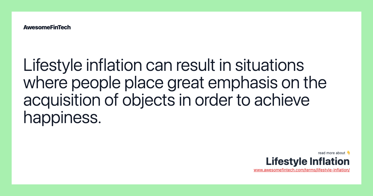 Lifestyle inflation can result in situations where people place great emphasis on the acquisition of objects in order to achieve happiness.