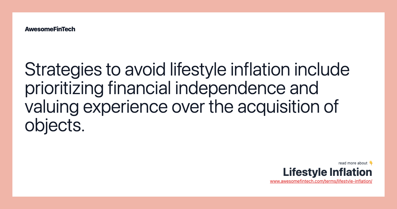 Strategies to avoid lifestyle inflation include prioritizing financial independence and valuing experience over the acquisition of objects.