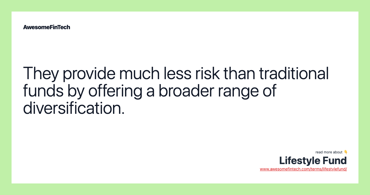 They provide much less risk than traditional funds by offering a broader range of diversification.