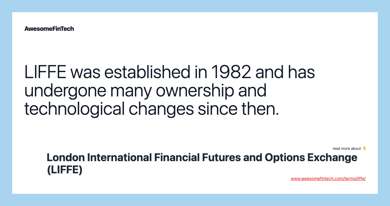 LIFFE was established in 1982 and has undergone many ownership and technological changes since then.