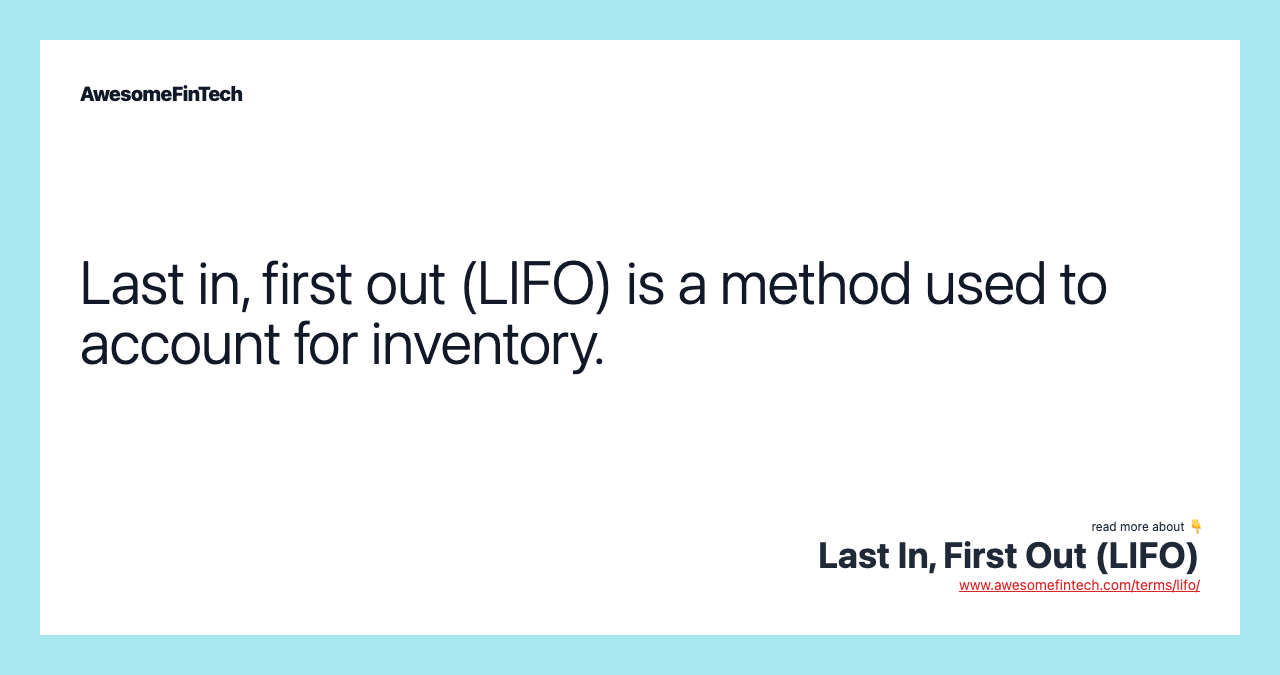 Last in, first out (LIFO) is a method used to account for inventory.