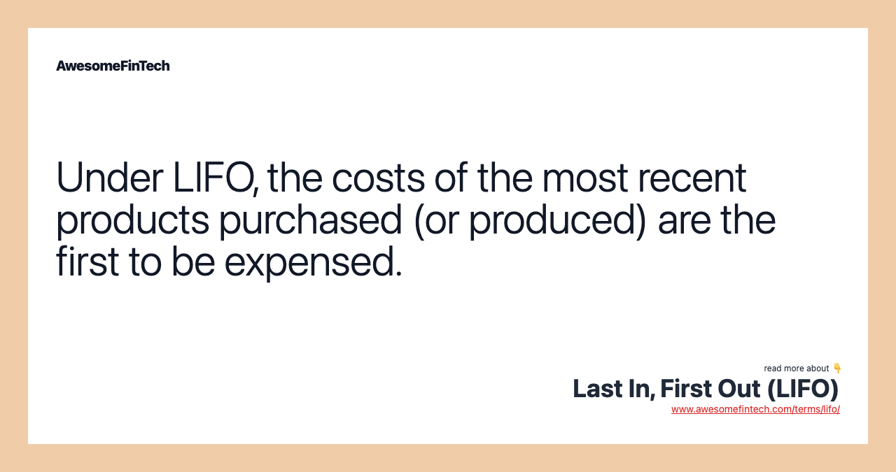 Under LIFO, the costs of the most recent products purchased (or produced) are the first to be expensed.
