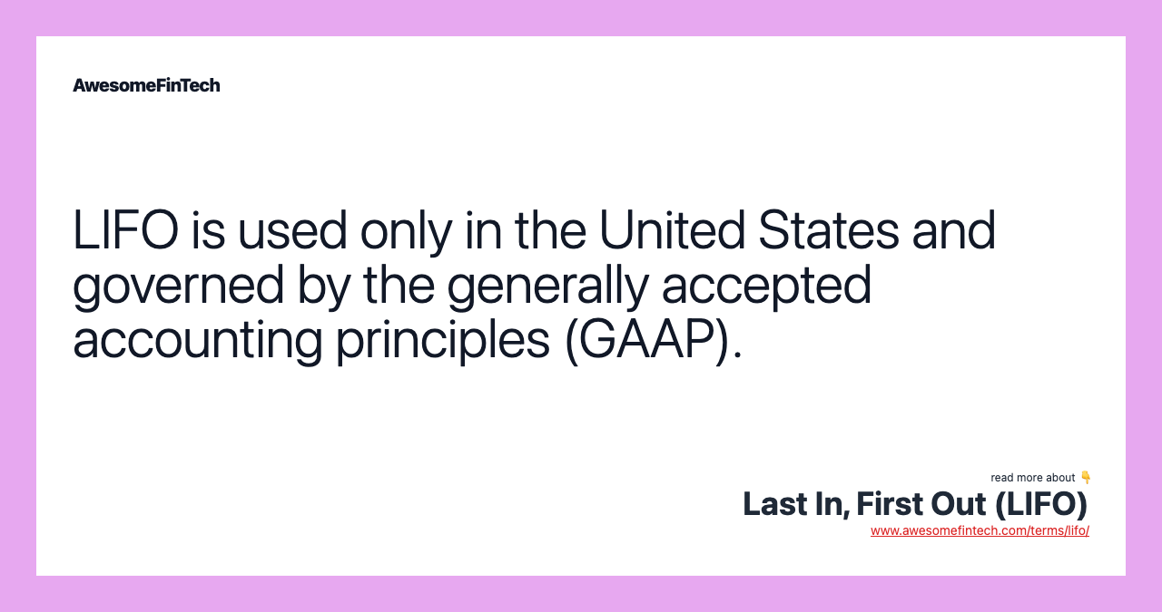 LIFO is used only in the United States and governed by the generally accepted accounting principles (GAAP).