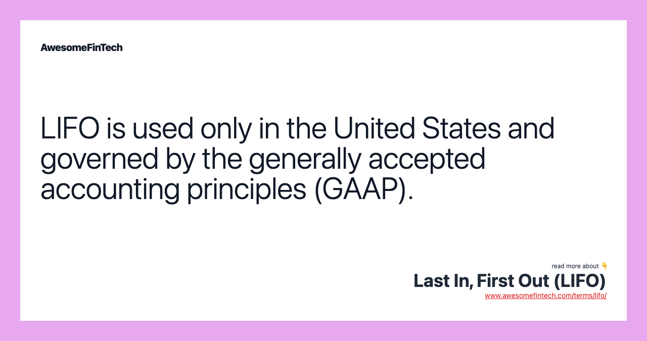 LIFO is used only in the United States and governed by the generally accepted accounting principles (GAAP).