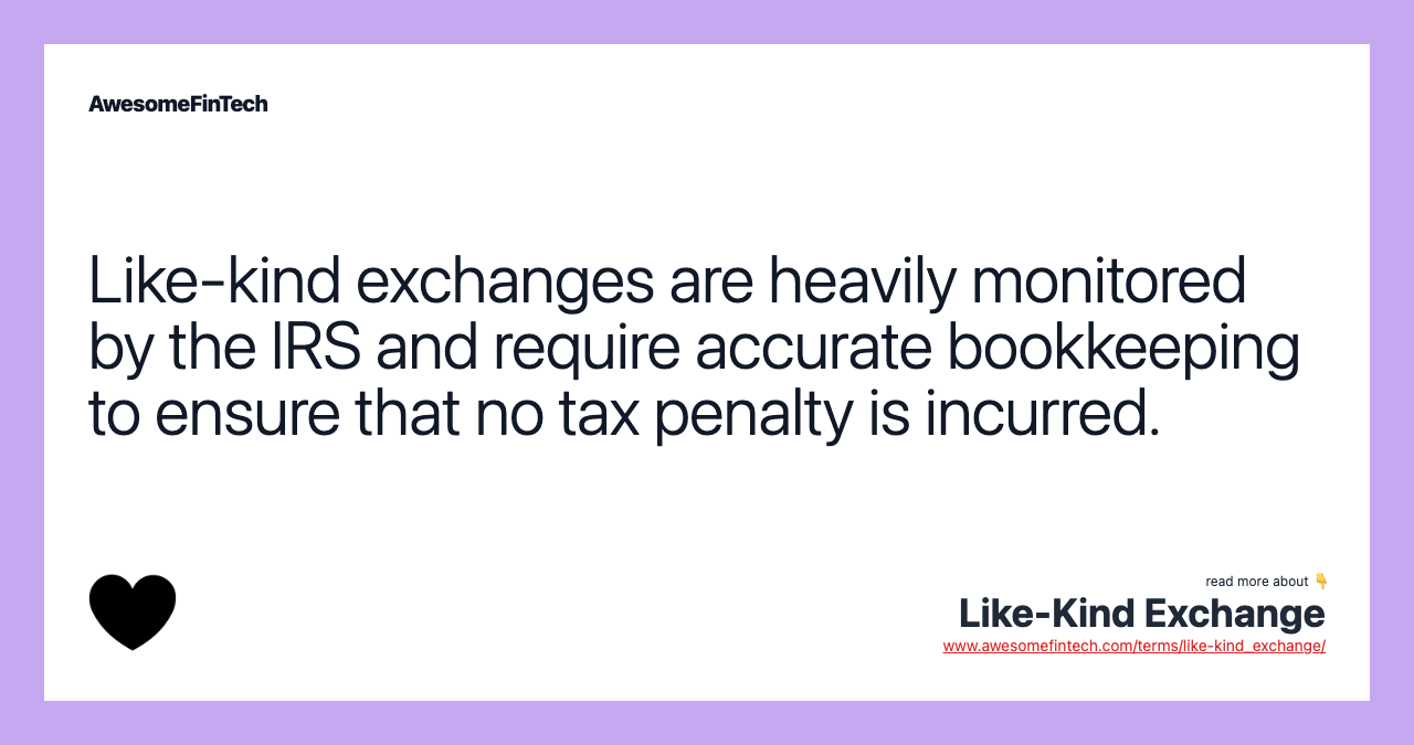 Like-kind exchanges are heavily monitored by the IRS and require accurate bookkeeping to ensure that no tax penalty is incurred.