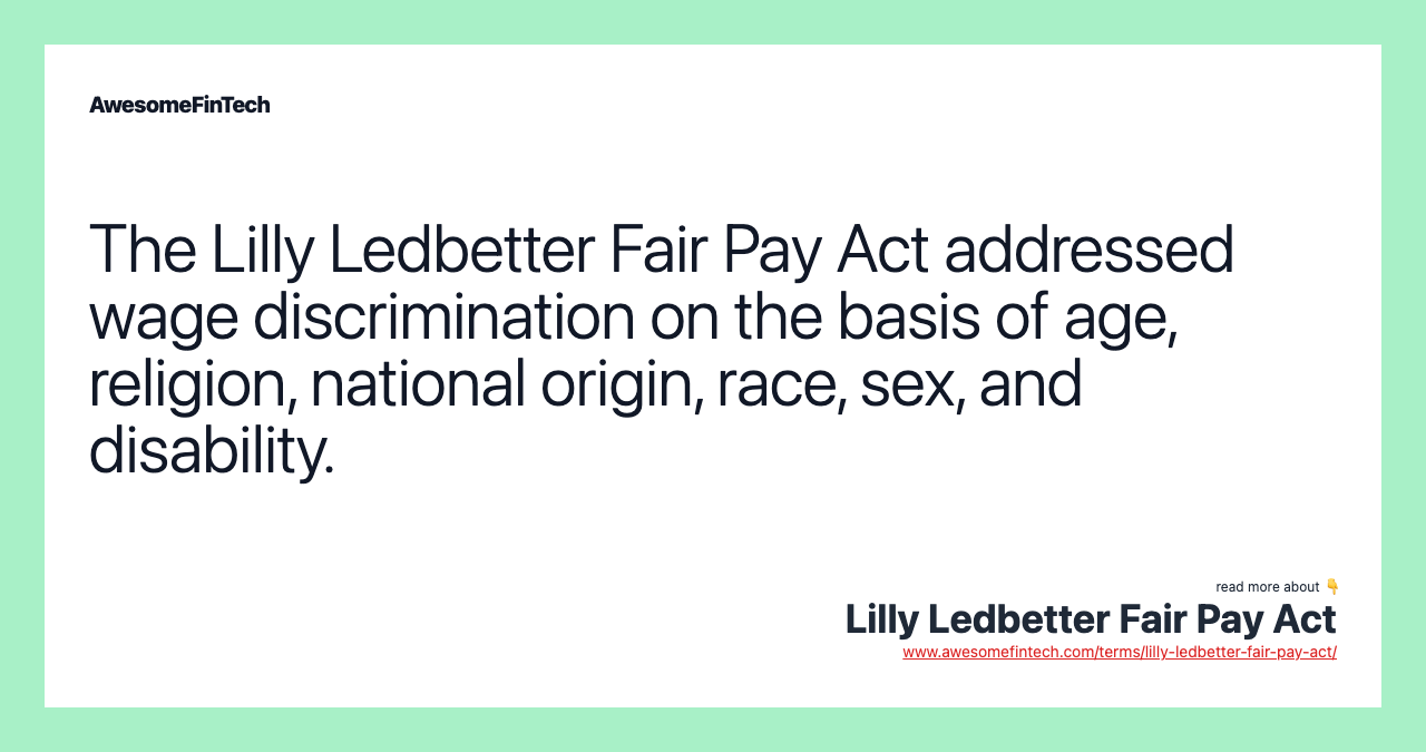 The Lilly Ledbetter Fair Pay Act addressed wage discrimination on the basis of age, religion, national origin, race, sex, and disability.