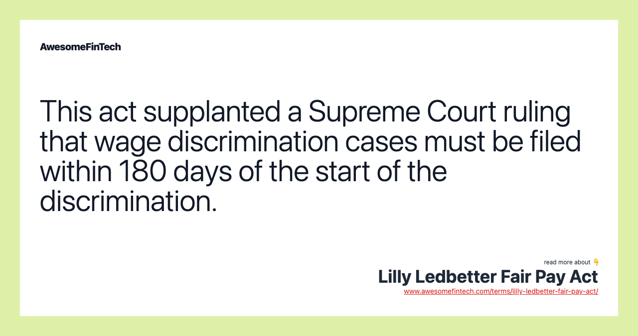 This act supplanted a Supreme Court ruling that wage discrimination cases must be filed within 180 days of the start of the discrimination.