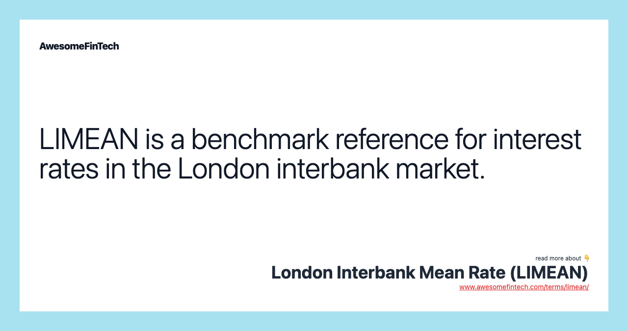 LIMEAN is a benchmark reference for interest rates in the London interbank market.
