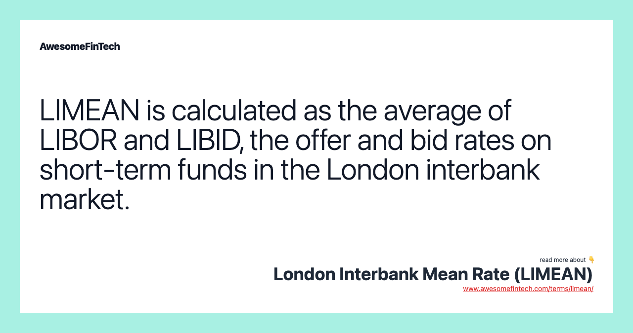 LIMEAN is calculated as the average of LIBOR and LIBID, the offer and bid rates on short-term funds in the London interbank market.