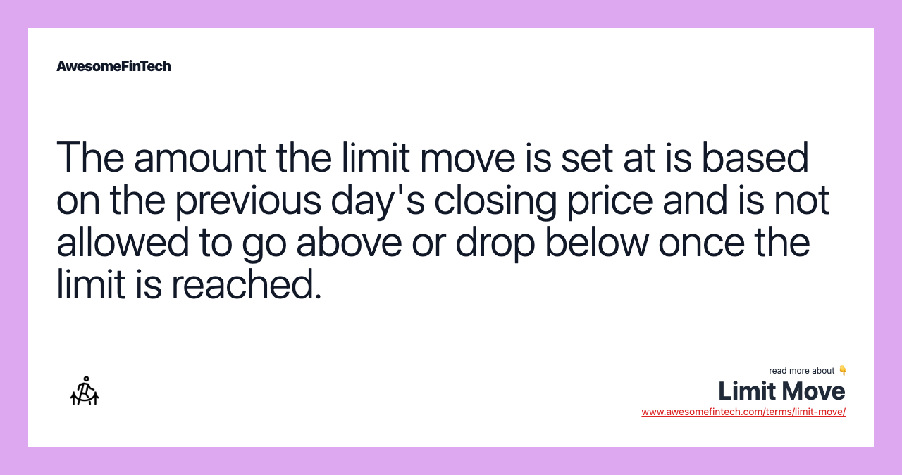 The amount the limit move is set at is based on the previous day's closing price and is not allowed to go above or drop below once the limit is reached.