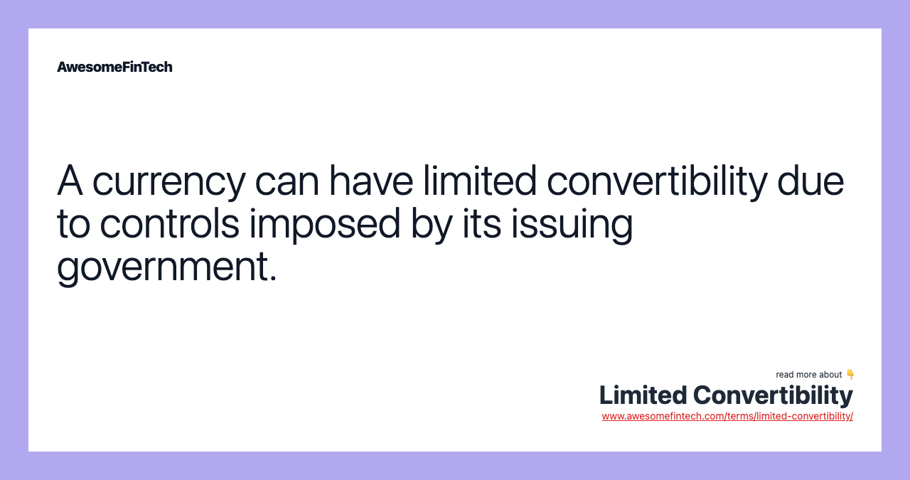 A currency can have limited convertibility due to controls imposed by its issuing government.