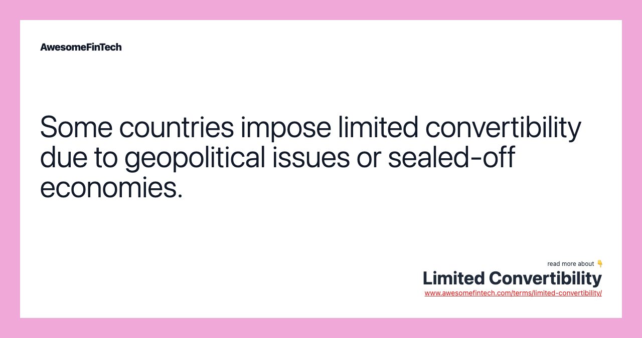 Some countries impose limited convertibility due to geopolitical issues or sealed-off economies.