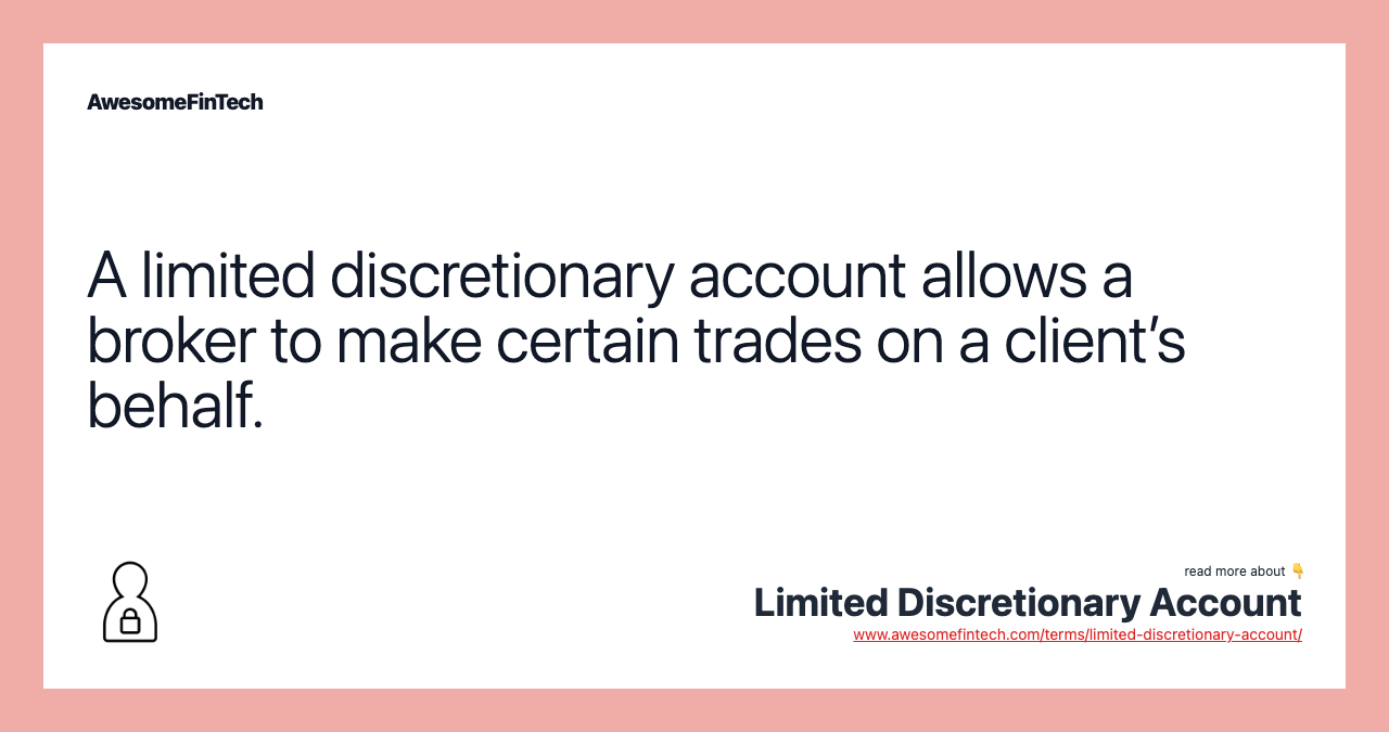 A limited discretionary account allows a broker to make certain trades on a client’s behalf.