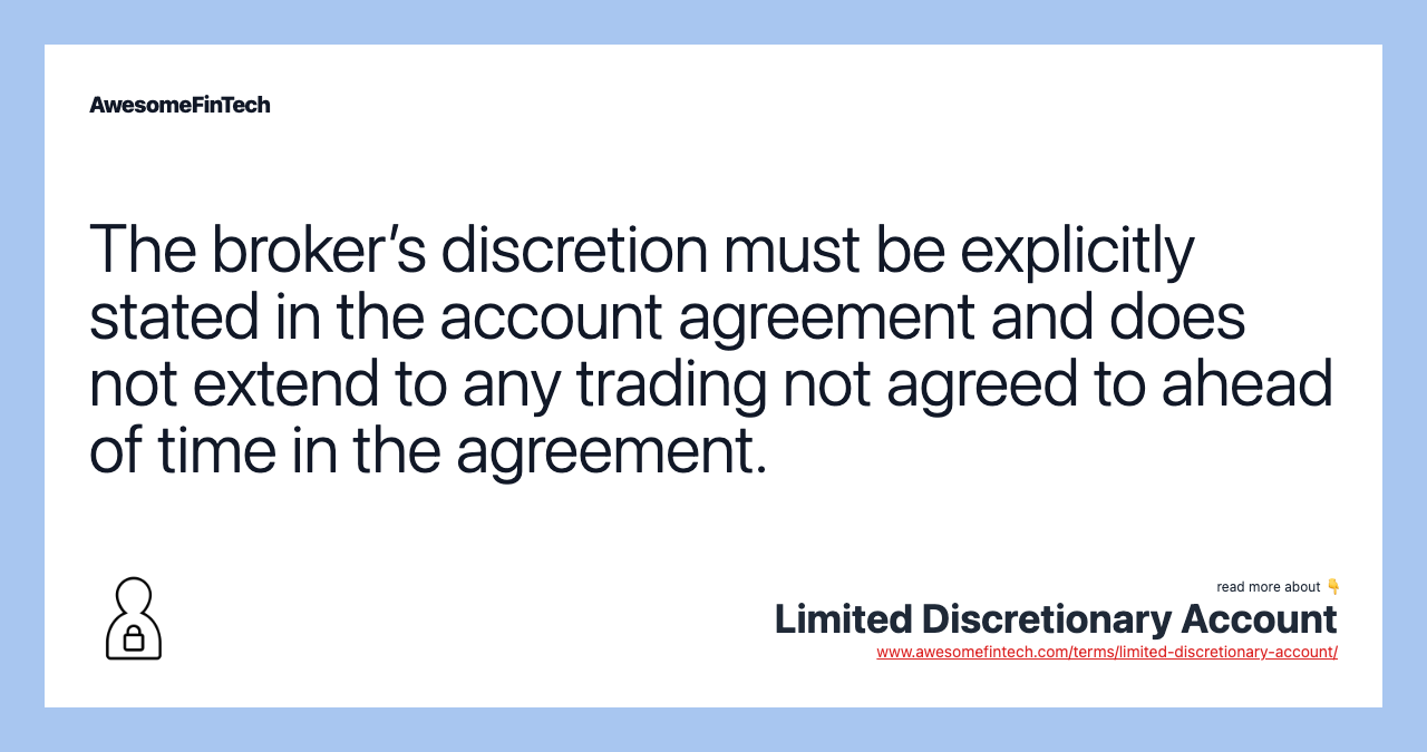 The broker’s discretion must be explicitly stated in the account agreement and does not extend to any trading not agreed to ahead of time in the agreement.