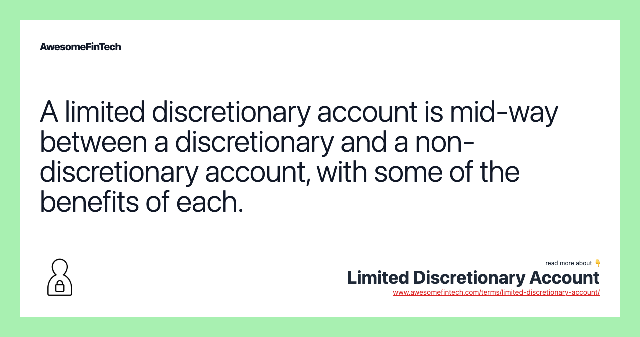 A limited discretionary account is mid-way between a discretionary and a non-discretionary account, with some of the benefits of each.