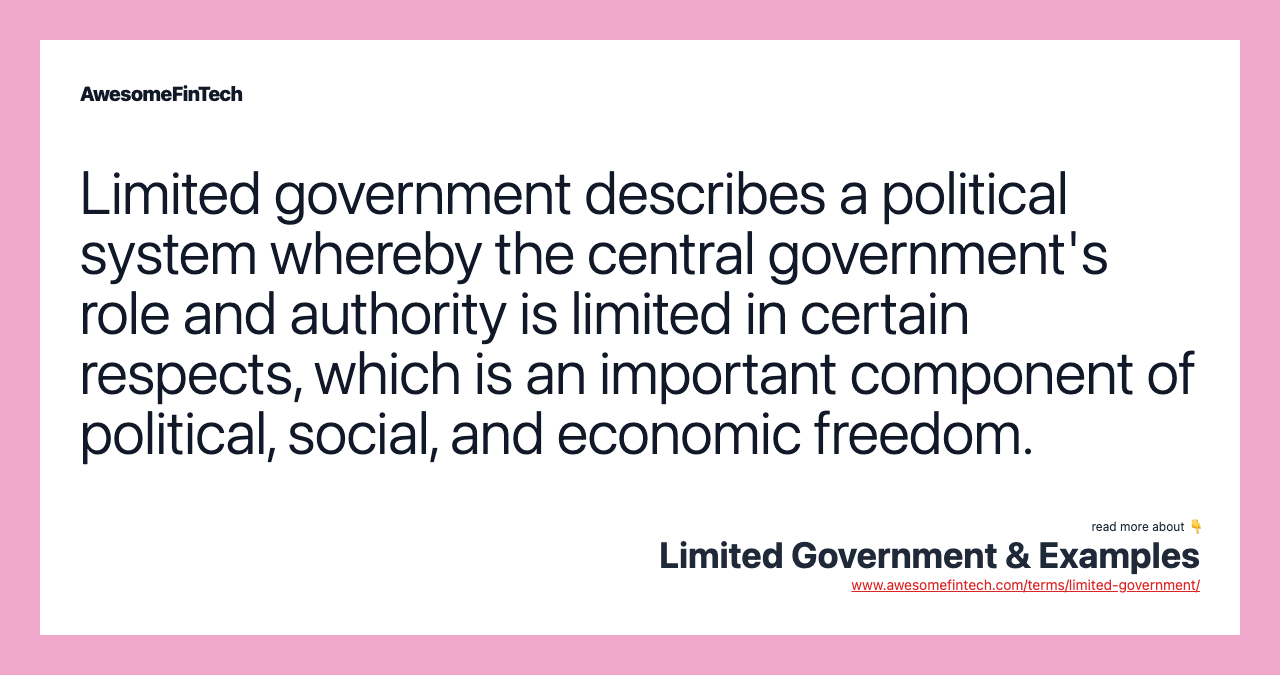 Limited government describes a political system whereby the central government's role and authority is limited in certain respects, which is an important component of political, social, and economic freedom.