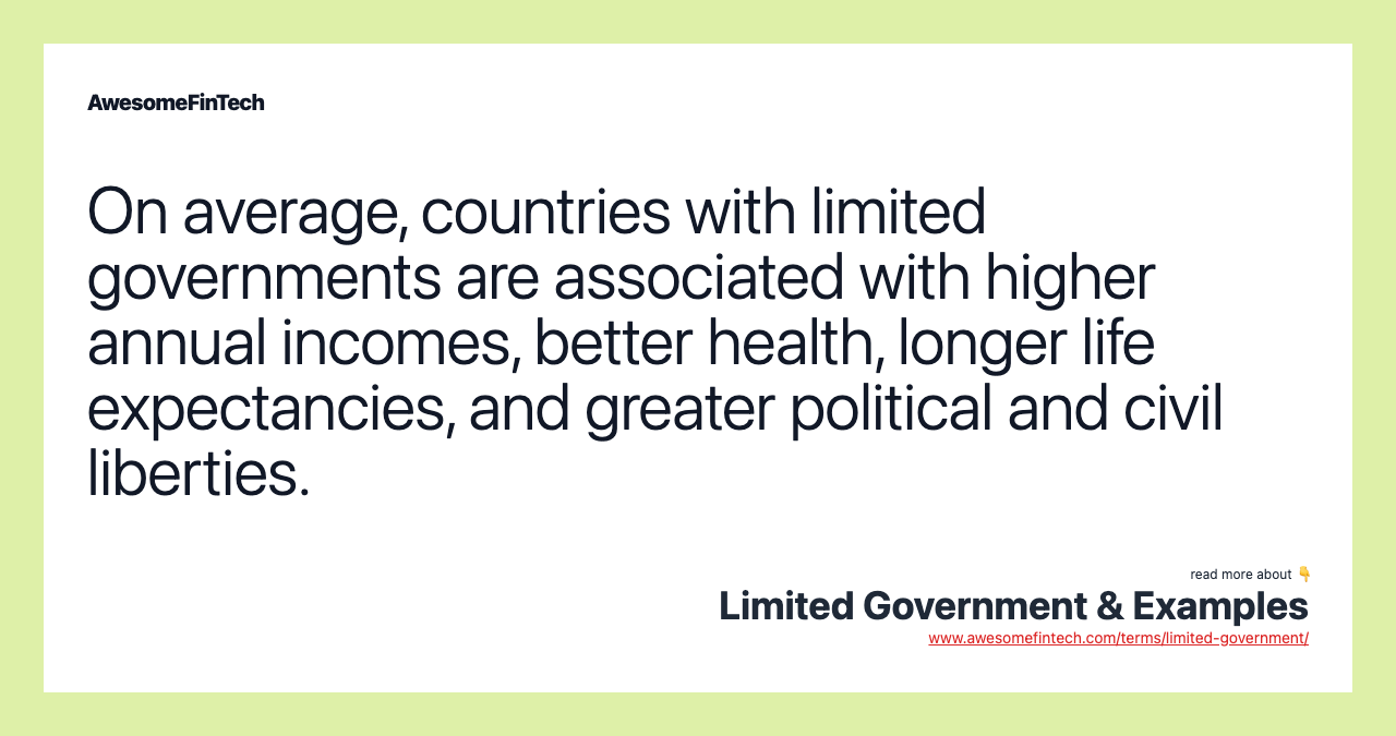 On average, countries with limited governments are associated with higher annual incomes, better health, longer life expectancies, and greater political and civil liberties.